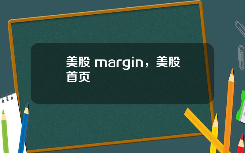 美股 margin，美股首页